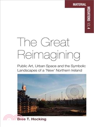 The great reimagining :public art, urban space, and the symbolic landscapes of a 'new' Northern Ireland /