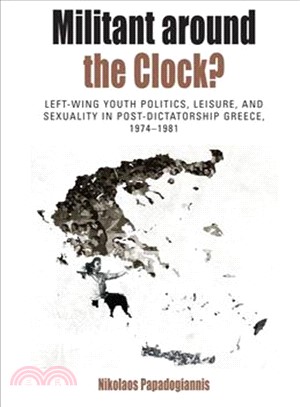 Militant around the clock? :left-wing youth politics, leisure, and sexuality in post-dictatorship Greece, 1974- 1981 /