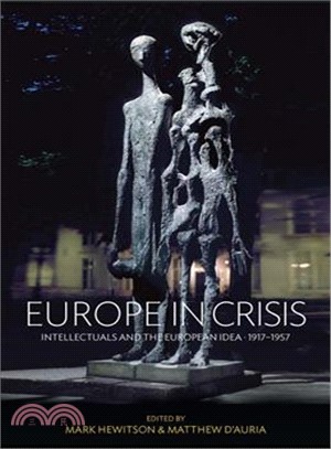 Europe in Crisis ― Intellectuals and the European Idea 1917-1957