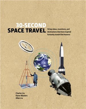 30-Second Space Travel：50 key ideas, inventions, and destinations that have inspired humanity toward the heavens