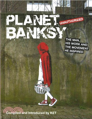 Planet Banksy : The man, his work and the movement he inspired