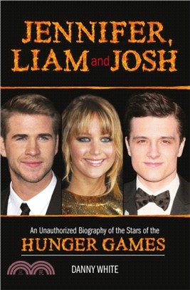 Jennifer, Liam and Josh : An Unauthorized Biography of the Stars of The Hunger Games