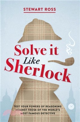 Solve it Like Sherlock : Test Your Powers of Reasoning Against Those of the World's Most Famous Detective