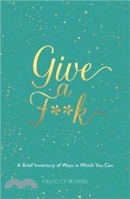 Give a F**k : A Brief Inventory of Ways In Which You Can