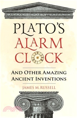 Plato's Alarm Clock : And Other Amazing Ancient Inventions