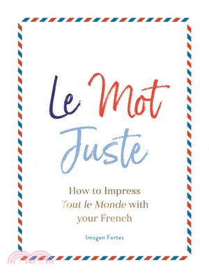 Le Mot Juste : How to Impress Tout le Monde with Your French