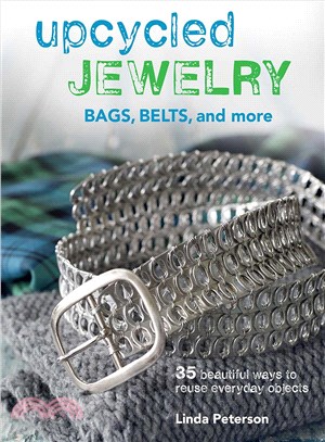 Upcycled Jewelry, Bags, Belts and More ― 35 Beautiful Projects Made from Recycled Materials