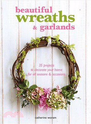 Beautiful Wreaths & Garlands ─ 35 Projects to Decorate Your Home for All Seasons & Occasions