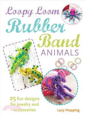 Loopy Loom Rubber Band Animals ─ 25 Fun Designs for Jewelry and Accessories