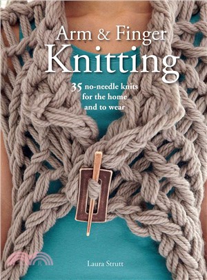 Arm and Finger Knitting ─ 35 No-Needle Knits for the Home and to Wear