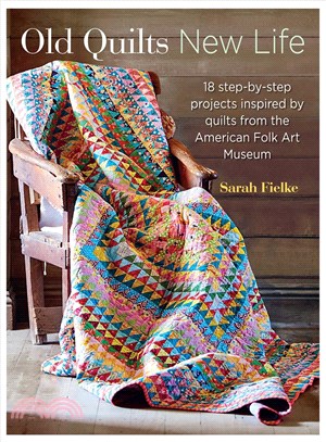 Old Quilts, New Life ─ 18 Step-by-Step Projects Inspired by Quilts from the American Folk Art Museum