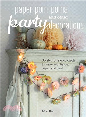 Paper Pom-poms and Other Party Decorations ― 35 Step-by-step Projects to Make With Tissue, Paper and Card