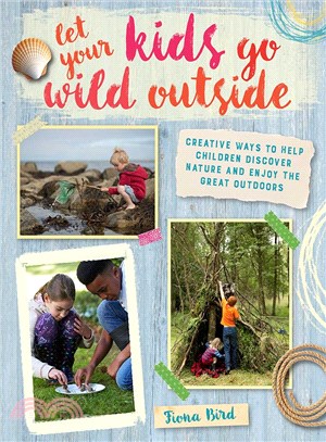 Let Your Kids Go Wild Outside ─ Creative Ways to Help Children Discover Nature and Enjoy the Great Outdoors