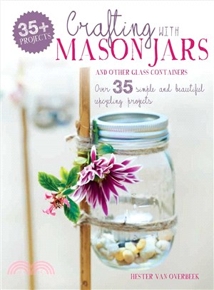 Crafting with Mason Jars and Other Glass Containers ─ Over 35 simple and beautiful upcycling projects
