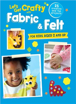 Let's Get Crafty With Fabric & Felt ― 25 Creative and Fun Projects for Kids Aged 2 and Up