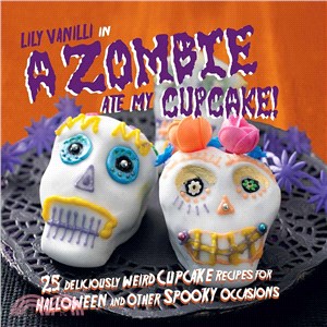 A Zombie Ate My Cupcake! ─ 25 Deliciously Weird Cupcake Recipes for Halloween and Other Spooky Occasions