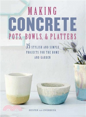Making Concrete Pots, Bowls, & Platters ─ 35 Stylish and Simple Projects for the Home and Garden