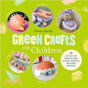Green Crafts for Children ─ 35 Step-by-step Projects Using Natural, Recycled, and Found Materials