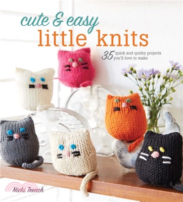 Cute & Easy Little Knits ─ 35 quick and quirky projects you'll love to make