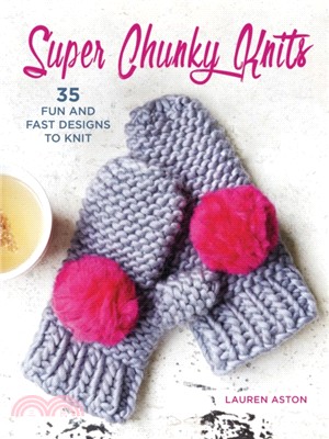Super Chunky Knits ─ 35 Fun and Fast Designs to Knit