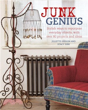 Junk Genius ─ Stylish Ways to Repurpose Everyday Objects, With over 80 Projects and Ideas