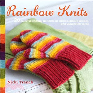 Rainbow Knits ─ 20 Colorful Knitting Patterns in Stripes, Ombr?Shades, and Variegated Yarns