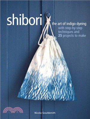 Shibori ─ The Art of Indigo Dyeing With Step-by-step Techniques and 25 Projects to Make