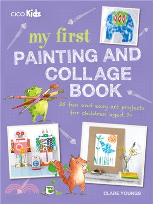 My First Painting and Collage Book ― 35 Fun and Easy Projects for Children Aged 7+