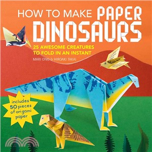 How to Make Paper Dinosaurs ― 25 Awesome Creatures to Fold in an Instant; Includes 50 Pieces of Origami Paper