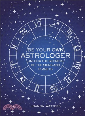 Be Your Own Astrologer :Unlock the Secrets of the Signs and Planets /