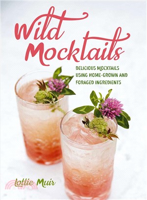 Wild Mocktails ― Delicious Mocktails Using Home-grown and Foraged Ingredients