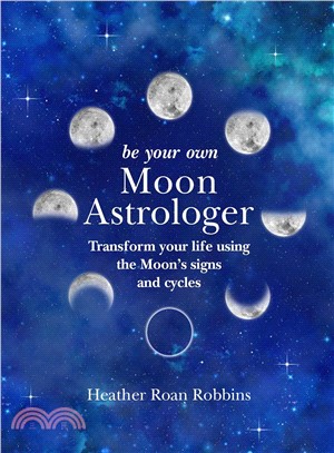 Be Your Own Moon Astrologer ― Transform Your Life Using the Moon's Signs and Cycles