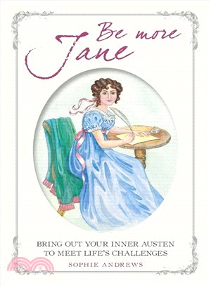 Be More Jane ― Bring Out Your Inner Austen to Meet Life's Challenges