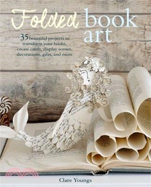 Folded Book Art ― 35 Beautiful Projects to Transform Your Books - Create Cards, Display Scenes, Decorations, Gifts, and More