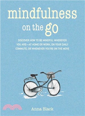 Mindfulness on the Go ― Discover How to Be Mindful Wherever You Aret Home or Work, on Your Daily Commute, or Whenever You're on the Move