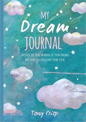 My Dream Journal ― Uncover the Real Meaning of Your Dreams and How You Can Learn from Them