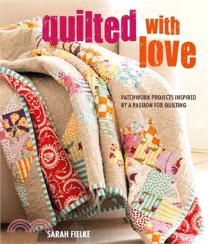 Quilted With Love ― Patchwork Projects Inspired by a Passion for Quilting