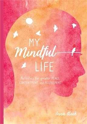 My Mindful Life ― Activities for Greater Peace, Contentment, and Fulfillment