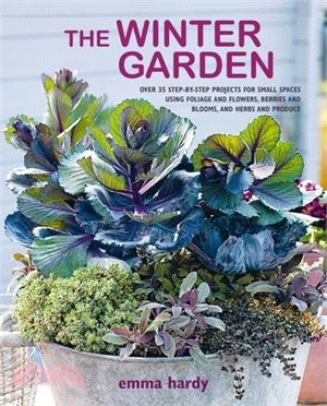 The Winter Garden ― Over 35 Step-by-step Projects for Small Spaces Using Foliage and Flowers, Berries and Blooms, and Herbs and Produce