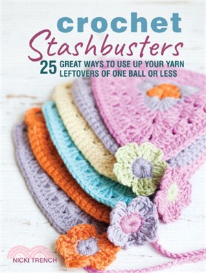 Crochet Stashbusters：25 Great Ways to Use Up Your Yarn Leftovers of One Ball or Less
