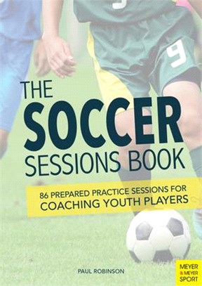 The Soccer Sessions Book: 86 Prepared Practice Sessions for Coaching Youth Players