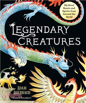 Legendary Creatures：Mythical Beasts and Spirits from Around the World