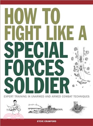 How to Fight Like a Special Forces Soldier ─ Expert Training in Unarmed and Armed Combat Techniques
