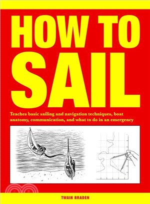 How to Sail ─ Teaches Basic Sailing and Navigation Techniques, Boat Anatomy, Communication, and What to Do in an Emergency