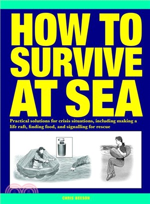 How to Survive at Sea ― Practical Solutions for Crisis Situations, Including Making a Life Raft, Finding Food, and Signalling for Rescue