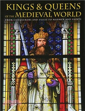 Kings and Queens of the Medieval World：From Conquerors and Exiles to Madmen and Saints