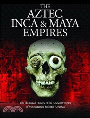 The Aztec, Inca and Maya Empires：The Illustrated History of the Ancient Peoples of Mesoamerica & South America