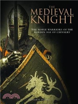 The Medieval Knight：The Noble Warriors of the Golden Age of Chivalry