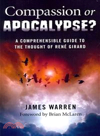 Compassion or Apocalypse ─ A Comprehensible Guide to the Thought of Rene Girard