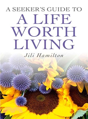 A Seeker's Guide to a Life Worth Living